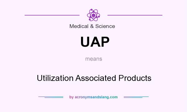 What does UAP mean? It stands for Utilization Associated Products