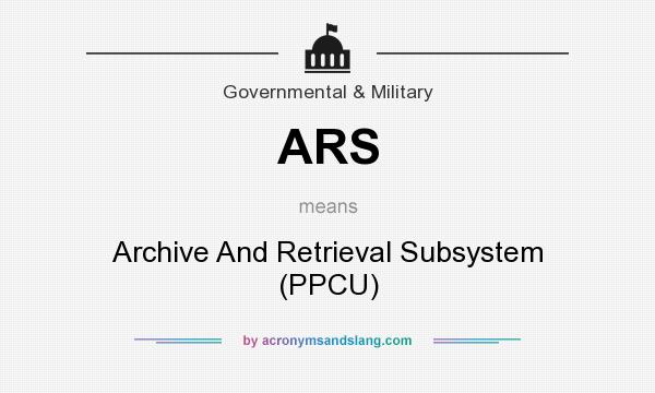 What does ARS mean? It stands for Archive And Retrieval Subsystem (PPCU)
