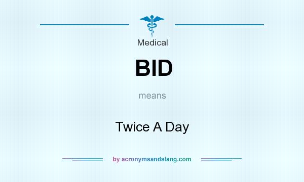 What does BID mean? It stands for Twice A Day