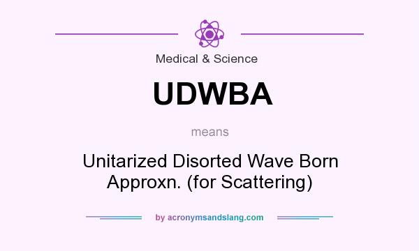What does UDWBA mean? It stands for Unitarized Disorted Wave Born Approxn. (for Scattering)