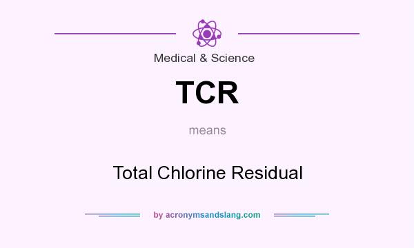 What does TCR mean? It stands for Total Chlorine Residual