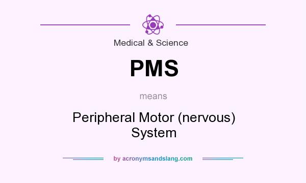 What does PMS mean? It stands for Peripheral Motor (nervous) System