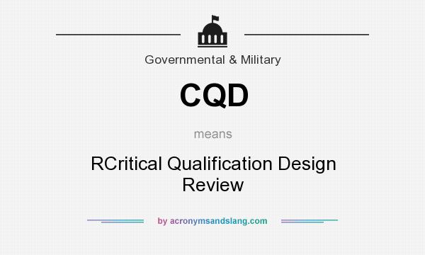 What does CQD mean? It stands for RCritical Qualification Design Review