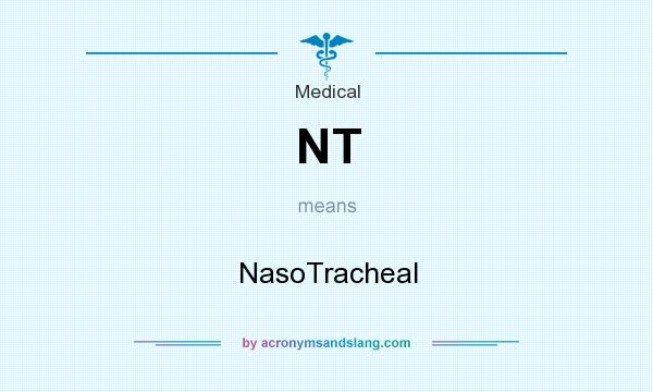 What does NT mean? It stands for NasoTracheal
