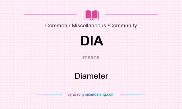 What does DIA mean? It stands for Diameter