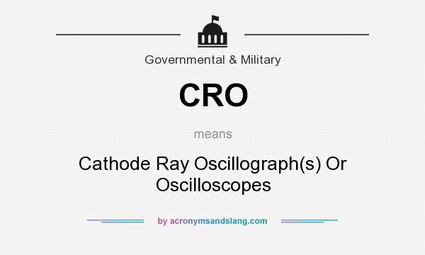 What does CRO mean? It stands for Cathode Ray Oscillograph(s) Or Oscilloscopes