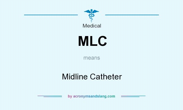 What does MLC mean? It stands for Midline Catheter