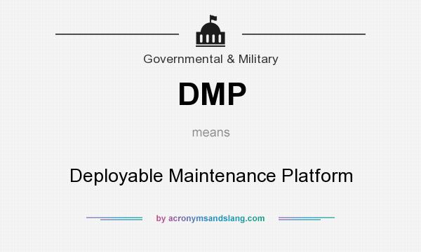 What does DMP mean? It stands for Deployable Maintenance Platform