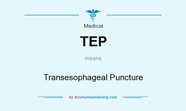 What does TEP mean? It stands for Transesophageal Puncture