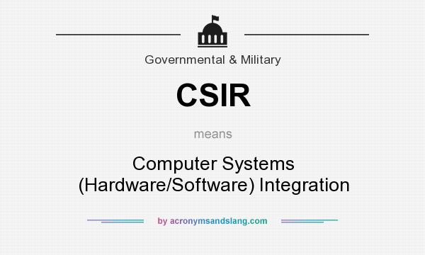 What does CSIR mean? It stands for Computer Systems (Hardware/Software) Integration