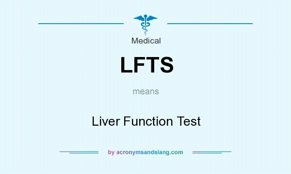 What does LFTS mean? It stands for Liver Function Test