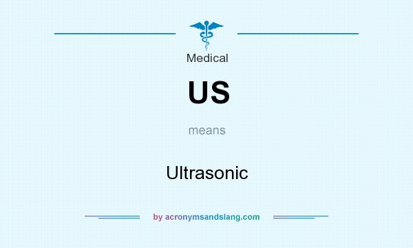 What does US mean? It stands for Ultrasonic