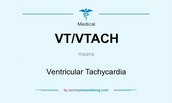 What does VT/VTACH mean? It stands for Ventricular Tachycardia