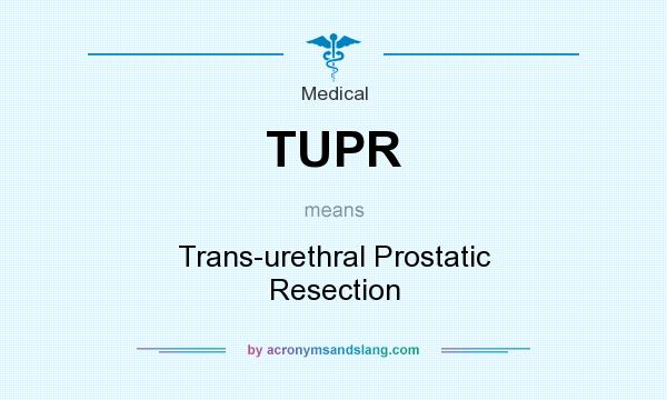 What does TUPR mean? It stands for Trans-urethral Prostatic Resection