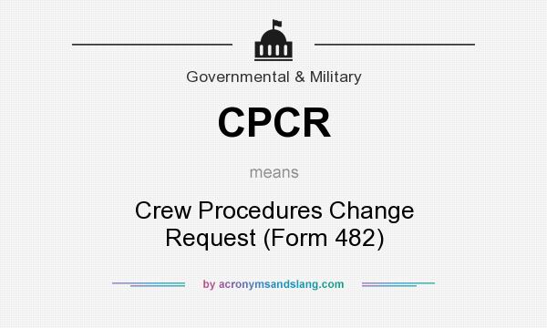 What does CPCR mean? It stands for Crew Procedures Change Request (Form 482)