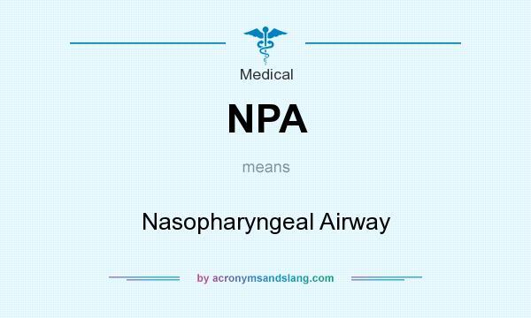 What does NPA mean? It stands for Nasopharyngeal Airway
