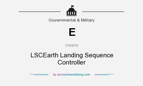 What does E mean? It stands for LSCEarth Landing Sequence Controller