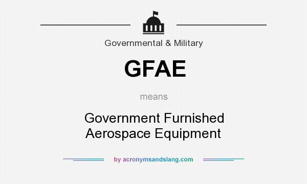 What does GFAE mean? It stands for Government Furnished Aerospace Equipment