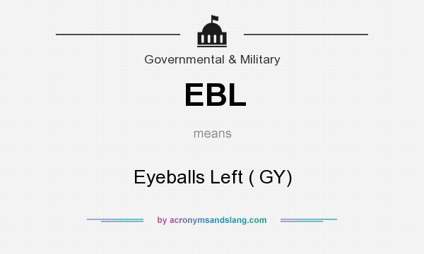 What does EBL mean? It stands for Eyeballs Left ( GY)