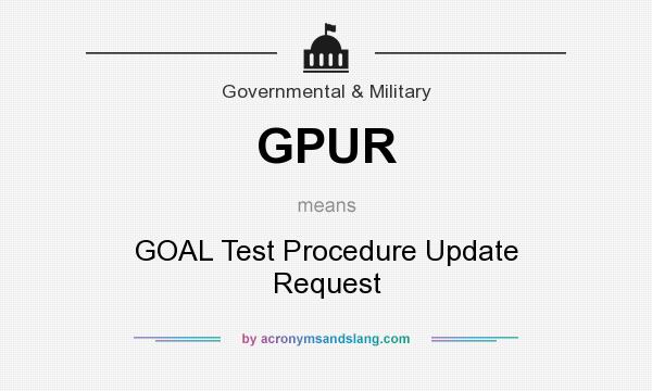 What does GPUR mean? It stands for GOAL Test Procedure Update Request