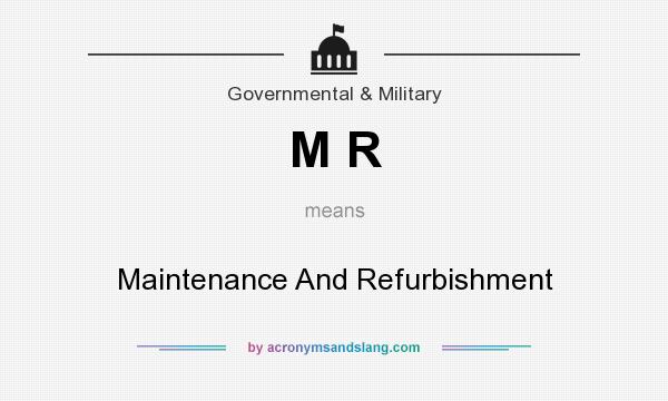 What does M R mean? It stands for Maintenance And Refurbishment