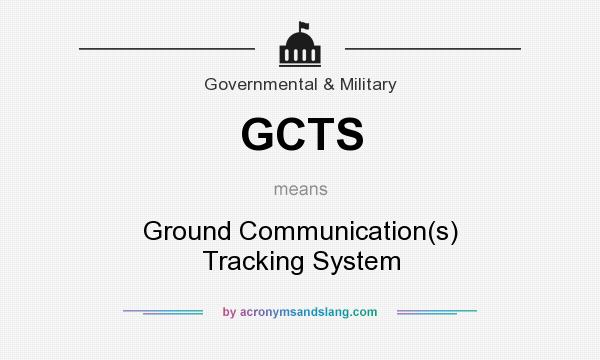 What does GCTS mean? It stands for Ground Communication(s) Tracking System
