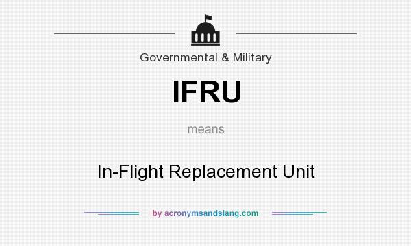 What does IFRU mean? It stands for In-Flight Replacement Unit