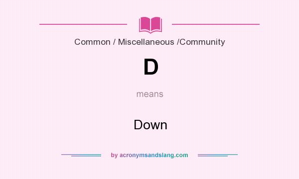 What does D mean? It stands for Down