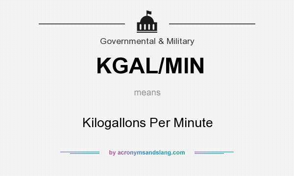 What does KGAL/MIN mean? It stands for Kilogallons Per Minute