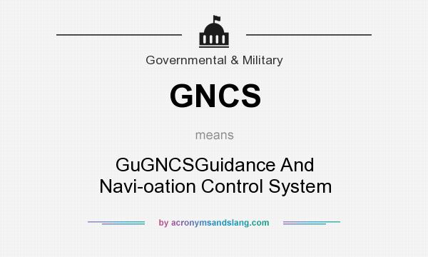 What does GNCS mean? It stands for GuGNCSGuidance And Navi-oation Control System