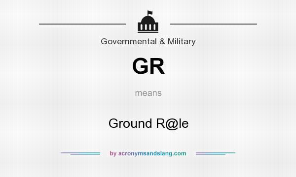 What does GR mean? It stands for Ground R@le