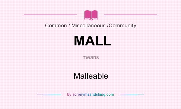 What does MALL mean? It stands for Malleable