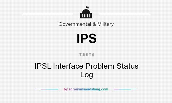 What does IPS mean? It stands for IPSL Interface Problem Status Log