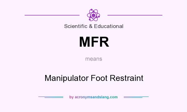 What does MFR mean? It stands for Manipulator Foot Restraint