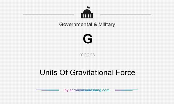 What does G mean? It stands for Units Of Gravitational Force