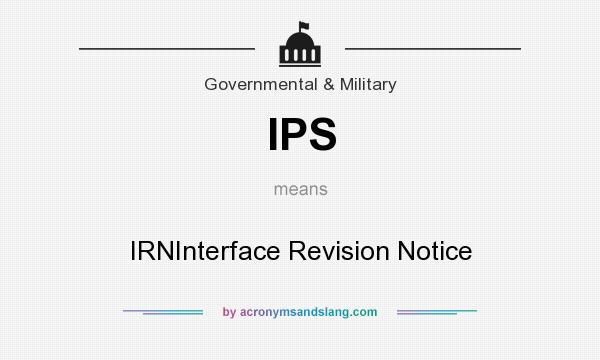 What does IPS mean? It stands for IRNInterface Revision Notice