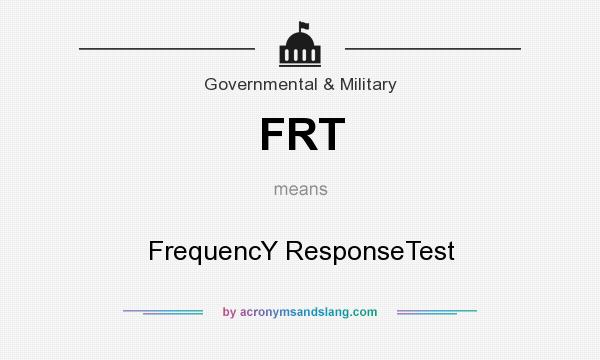 What does FRT mean? It stands for FrequencY ResponseTest