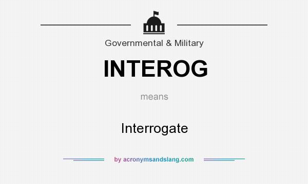 What does INTEROG mean? It stands for Interrogate