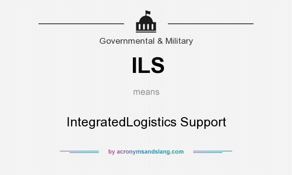 What does ILS mean? It stands for IntegratedLogistics Support