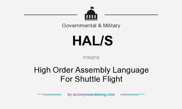 What does HAL/S mean? It stands for High Order Assembly Language For Shuttle Flight