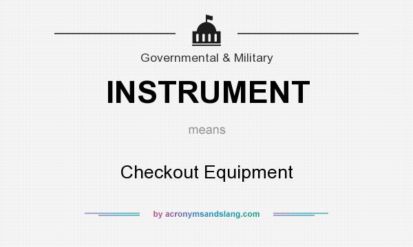 What does INSTRUMENT mean? It stands for Checkout Equipment