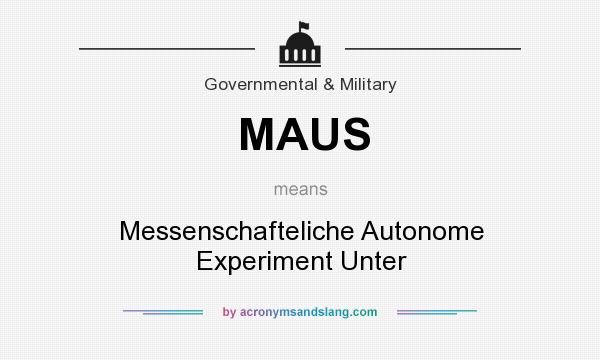 What does MAUS mean? It stands for Messenschafteliche Autonome Experiment Unter