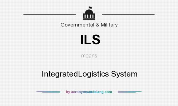 What does ILS mean? It stands for IntegratedLogistics System