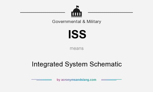 What does ISS mean? It stands for Integrated System Schematic