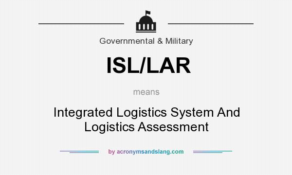 What does ISL/LAR mean? It stands for Integrated Logistics System And Logistics Assessment