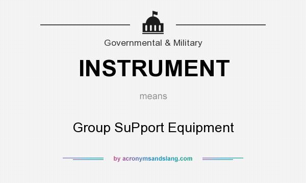 What does INSTRUMENT mean? It stands for Group SuPport Equipment