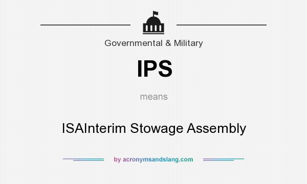 What does IPS mean? It stands for ISAInterim Stowage Assembly
