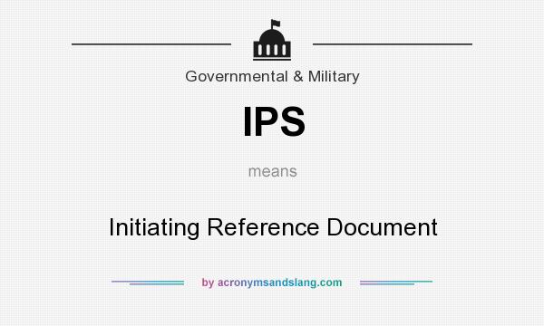 What does IPS mean? It stands for Initiating Reference Document