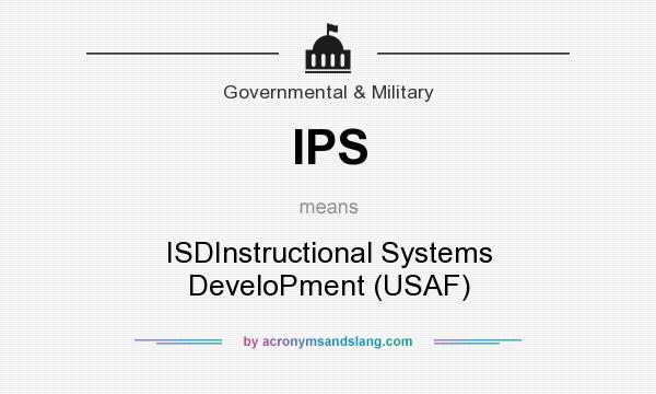 What does IPS mean? It stands for ISDInstructional Systems DeveloPment (USAF)