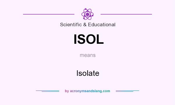What does ISOL mean? It stands for Isolate